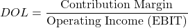 \[DOL = \frac{\text{Contribution Margin}}{\text{Operating Income (EBIT)}}\]