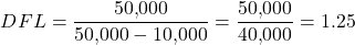 \[DFL = \frac{50{,}000}{50{,}000 - 10{,}000}= \frac{50{,}000}{40{,}000}= 1.25\]