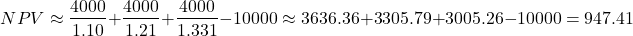 \[NPV \approx \frac{4000}{1.10} + \frac{4000}{1.21} + \frac{4000}{1.331} - 10000 \NPV \approx 3636.36 + 3305.79 + 3005.26 - 10000 = 947.41\]
