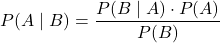\[P(A \mid B) = \frac{P(B \mid A) \cdot P(A)}{P(B)}\]