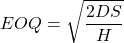 \[EOQ = \sqrt{\frac{2DS}{H}}\]