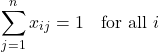 \[\sum_{j=1}^{n} x_{ij} = 1 \quad \text{for all } i\]