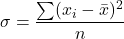 \[\sigma = \frac{\sum (x_i - \bar{x})^2}{n}\]