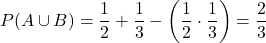 \[P(A \cup B) = \frac{1}{2} + \frac{1}{3} - \left( \frac{1}{2} \cdot \frac{1}{3} \right) = \frac{2}{3}\]